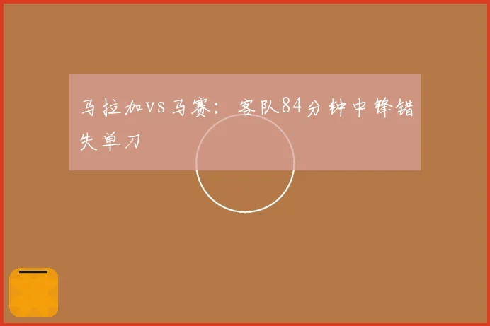 马拉加vs马赛:客队84分钟中锋错失单刀