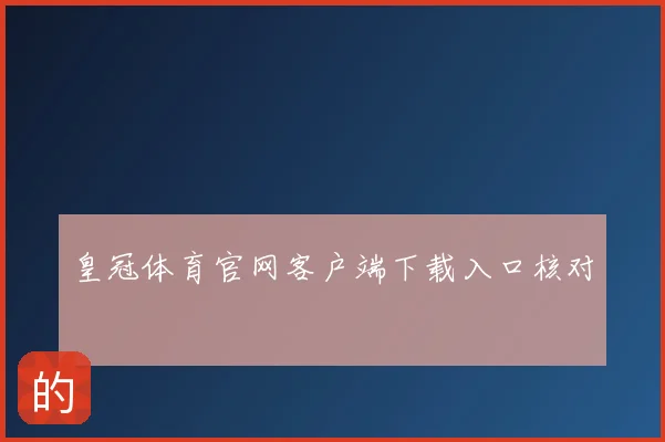 皇冠体育官网客户端下载入口核对