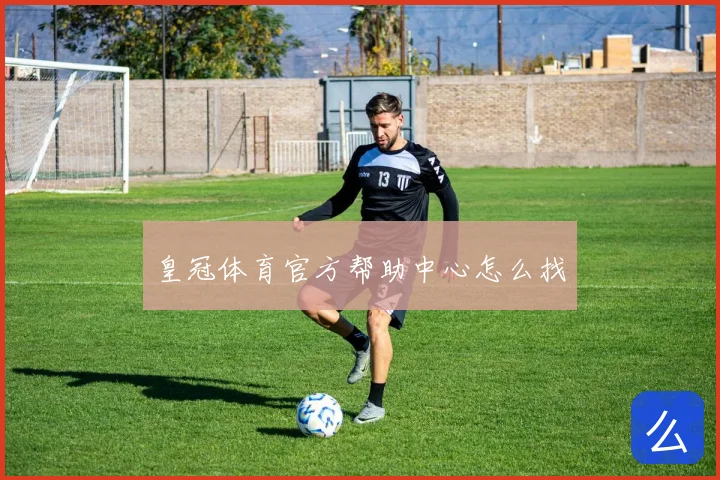 皇冠体育官方帮助中心怎么找