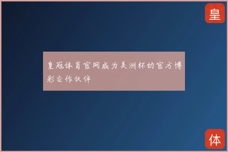 皇冠体育官网成为美洲杯的官方博彩合作伙伴