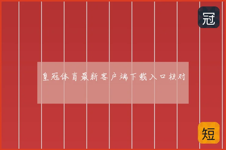 皇冠体育最新客户端下载入口核对