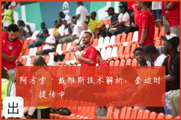 阿方索·戴维斯技术解析，套边时机提传中