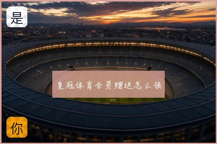 皇冠体育会员赠送怎么领